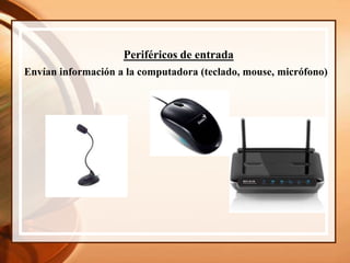 Envían información a la computadora (teclado, mouse, micrófono)
Periféricos de entrada
 