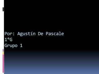 Por: Agustín De Pascale
1°G
Grupo 1