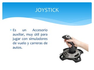  Es un Accesorio
auxiliar, muy útil para
jugar con simuladores
de vuelo y carreras de
autos.
JOYSTICK
 