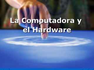 La Computadora yLa Computadora y
el Hardwareel Hardware
 