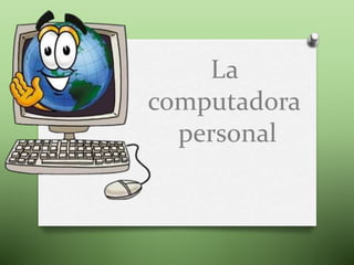 La
computadora
personal