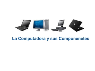 La Computadora y sus Componenetes

 