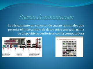 Es básicamente un conector de cuatro terminales que
permite el intercambio de datos entre una gran gama
de dispositivos periféricos con la computadora
 