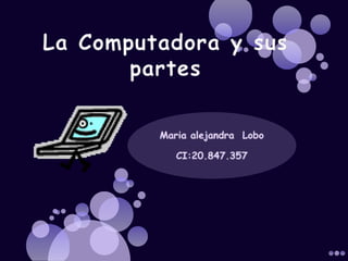 La Computadora y suspartes Maria alejandra  Lobo CI:20.847.357 