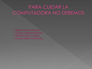 • Beber encima de ella
• Comer sobre el teclado
• Tironear de sus partes
• Tocar cables y enchufes
 