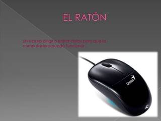 sirve para dirigir o entrar datos para que la
computadora pueda funcionar.
 