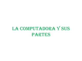 La computadora y sus
partes