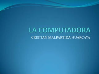 LA COMPUTADORA CRISTIAN MALPARTIDA HUARCAYA 