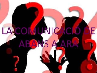 LA COMUNICACIÓ DE
ABANS A ARA
 
