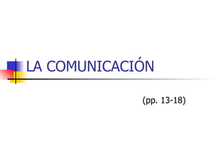 LA COMUNICACIÓN (pp. 13-18) 