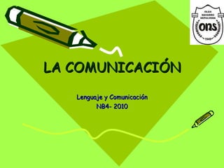 LA COMUNICACIÓN Lenguaje y Comunicación NB4- 2010 