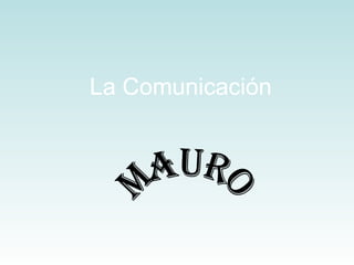 La Comunicación   Mauro  