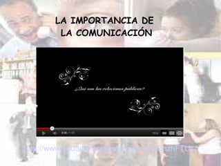 http://www.youtube.com/watch?v=YR3ZhzhFTUs
LA IMPORTANCIA DE
LA COMUNICACIÓN
 