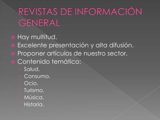  Hay multitud.
 Excelente presentación y alta difusión.
 Proponer artículos de nuestro sector.
 Contenido temático:
    ›   Salud.
    ›   Consumo.
    ›   Ocio.
    ›   Turismo.
    ›   Música.
    ›   Historia.
 