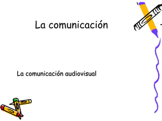 La comunicación



La comunicación audiovisual
 