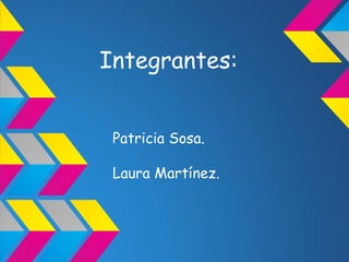 Integrantes:


 Patricia Sosa.

 Laura Martínez.
 