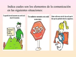 Indica cuales son los elementos de la comunicación
en las siguientes situaciones:
 