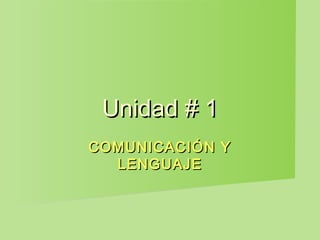 COMUNICACIÓN YCOMUNICACIÓN Y
LENGUAJELENGUAJE
Unidad # 1Unidad # 1
 