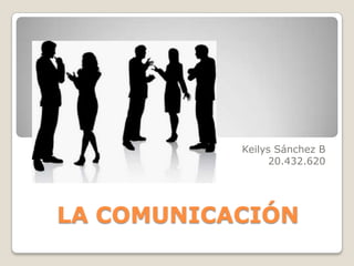 Keilys Sánchez B
20.432.620

LA COMUNICACIÓN

 