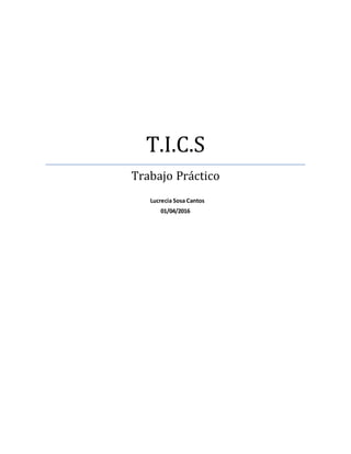 T.I.C.S
Trabajo Práctico
Lucrecia Sosa Cantos
01/04/2016
 