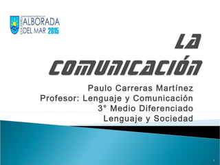 Paulo Carreras Martínez
Profesor: Lenguaje y Comunicación
3° Medio Diferenciado
Lenguaje y Sociedad
1
 