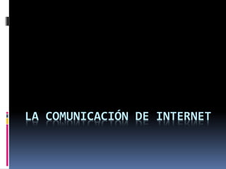 LA COMUNICACIÓN DE INTERNET
 