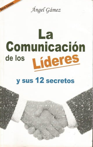 La Comunicación de los Líderes y sus 12 Secretos Angel Gámez