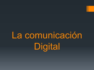 La comunicación
Digital
 