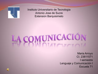 Instituto Universitario de Tecnología
Antonio Jose de Sucre
Extensión Barquisimeto
Maria Arroyo
CI. 23811571
I semestre
Lenguaje y Comunicación I
Escuela 71
 