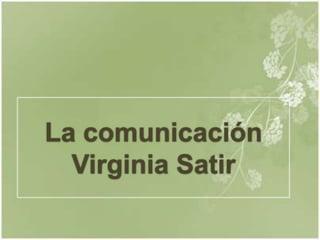 La comunicación
  Virginia Satir
 