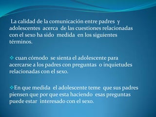   SER COMPRENSIVOS ANTE LAS SITUACIONES     PLANTEADAS .Cualidades que conducen  a una relación y comunicación exitosa entre Padres y adolescentes son:  Franqueza 