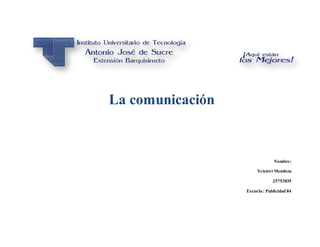 La comunicación
Nombre:
Yeisiret Mendoza
25753835
Escuela : Publicidad 84
 