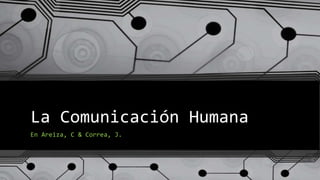 La Comunicación Humana
En Areiza, C & Correa, J.
 