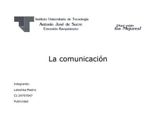 La comunicación
Integrante:
Laleshka Madriz
CI:24797047
Publicidad
 