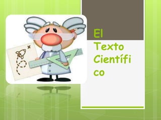 El
Texto
Científi
co
 