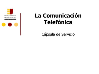 La Comunicación
   Telefónica

  Cápsula de Servicio
 