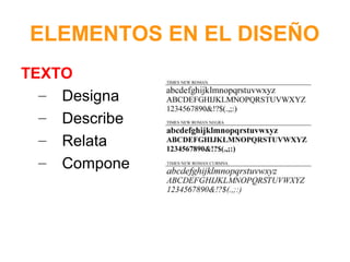 ELEMENTOS EN EL DISEÑO
TEXTO
– Designa
– Describe
– Relata
– Compone

 