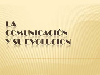 LA COMUNICACIÓN Y SU EVOLUCION 