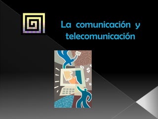 La  comunicación  y  telecomunicación  