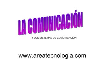 LA COMUNICACIÓN Y LOS SISTEMAS DE COMUNICACIÓN www.areatecnologia.com 