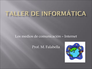 Los medios de comunicación – Internet Prof. M. Falabella 