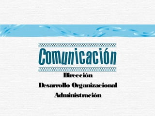 Comunicación Dirección Desarrollo Organizacional Administración 