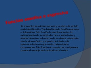 Se encuentra en primera persona y su efecto de sentido
es de identificación. También llamada función expresiva
o sintomáti...