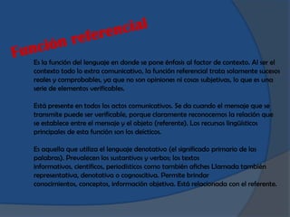 Es la función del lenguaje en donde se pone énfasis al factor de contexto. Al ser el
contexto todo lo extra comunicativo, ...