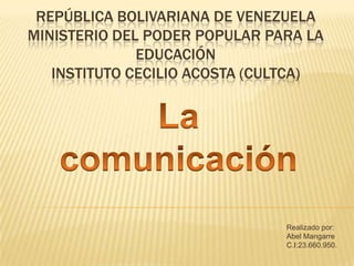 REPÚBLICA BOLIVARIANA DE VENEZUELA
MINISTERIO DEL PODER POPULAR PARA LA
              EDUCACIÓN
   INSTITUTO CECILIO ACOSTA (CULTCA)




                               Realizado por:
                               Abel Mangarre
                               C.I:23.660.950.
 