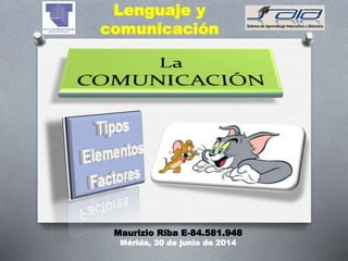 Maurizio Riba E-84.581.948
Mérida, 30 de junio de 2014
Lenguaje y
comunicación
 