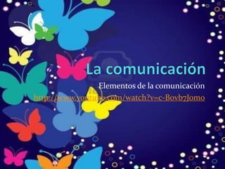Elementos de la comunicación 
http://www.youtube.com/watch?v=c-B0vb7Jom0 
 