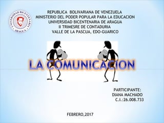 REPUBLICA BOLIVARIANA DE VENEZUELA
MINISTERIO DEL PODER POPULAR PARA LA EDUCACION
UNIVERSIDAD BICENTENARIA DE ARAGUA
II TRIMESRE DE CONTADURIA
VALLE DE LA PASCUA, EDO-GUARICO
PARTICIPANTE:
DIANA MACHADO
C.I.:26.008.733
FEBRERO,2017
 