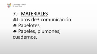 7.- MATERIALES
Libros de3 comunicación
 Papelotes
 Papeles, plumones,
cuadernos.
 