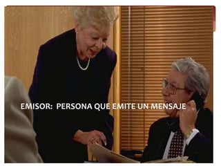 EMISOR: PERSONA QUE EMITE UN MENSAJE
 